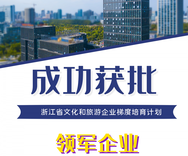 公司乐成获批“浙江省文化和旅游企业梯度培育妄想领军企业”